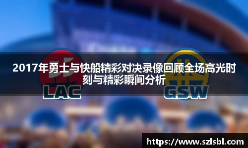 2017年勇士与快船精彩对决录像回顾全场高光时刻与精彩瞬间分析