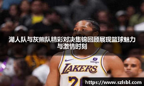 湖人队与灰熊队精彩对决集锦回顾展现篮球魅力与激情时刻